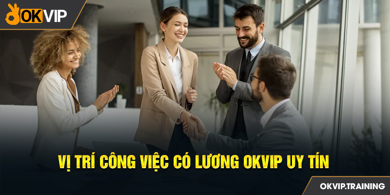 Vị trí công việc có lương OKVIP uy tín