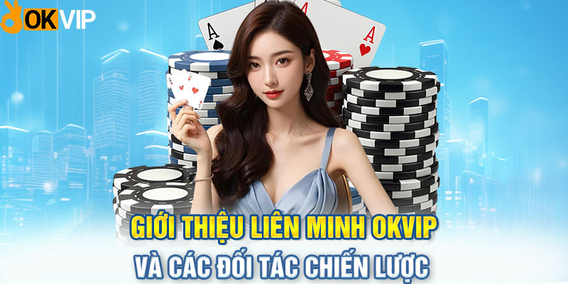 Giới thiệu liên minh OKVIP và các đối tác chiến lược