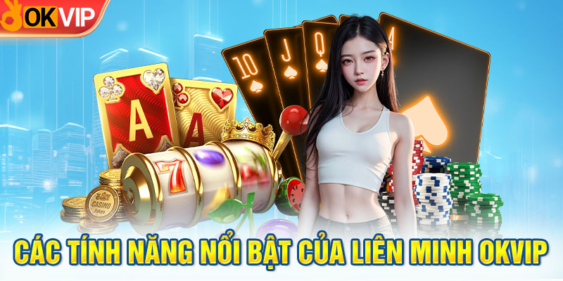 Các Tính Năng Nổi Bật Của Liên Minh OKVIP