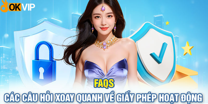 FAQs– Các câu hỏi xoay quanh về giấy phép hoạt động tại OKVIP