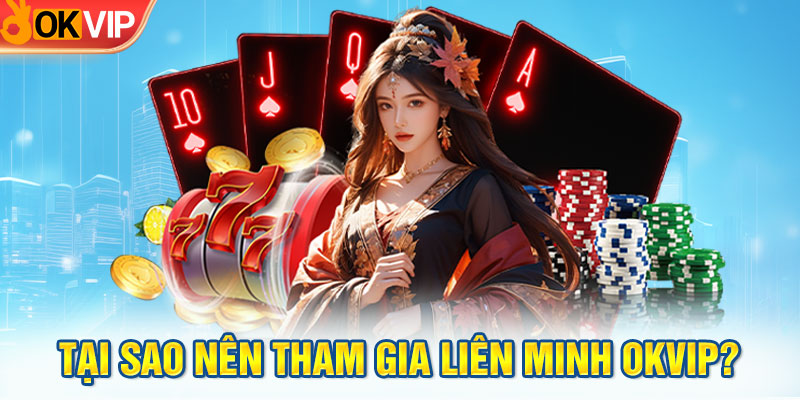 Tại Sao Nên Tham Gia Liên Minh OKVIP?