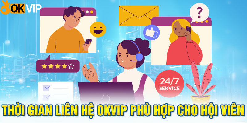 Thời gian liên hệ OKVIP phù hợp cho hội viên